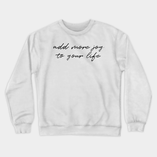 Add more joy to your life Crewneck Sweatshirt by FontfulDesigns